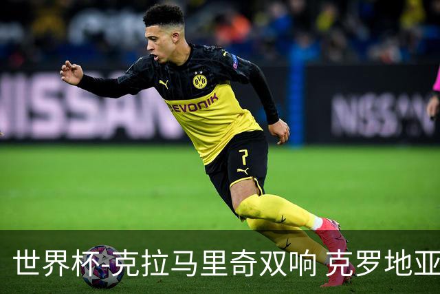 世界杯-克拉马里奇双响 克罗地亚4-1送加拿大出局