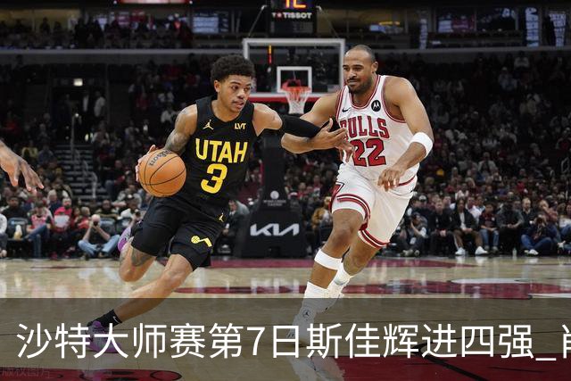 沙特大师赛第7日斯佳辉进四强 肖国栋破百出局